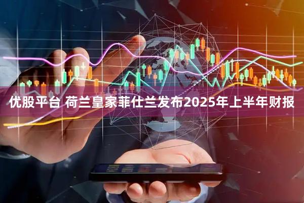 优股平台 荷兰皇家菲仕兰发布2025年上半年财报